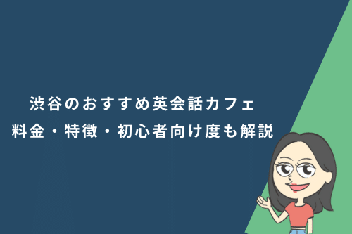 渋谷のおすすめ英会話カフェ|料金・特徴・初心者向け度も解説