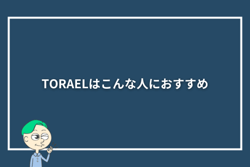 TORAELはこんな人におすすめ