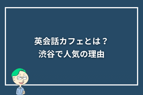 英会話カフェとは?渋谷で人気の理由