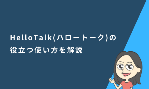 HelloTalk（ハロートーク）とは？基本機能や英語学習に役立つ使い方を解説