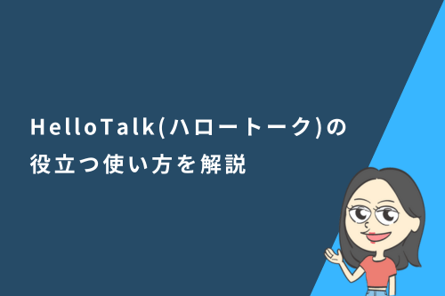 HelloTalk(ハロートーク)とは?基本機能や英語学習に役立つ使い方を解説