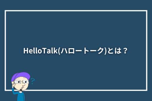 HelloTalk(ハロートーク)とは?