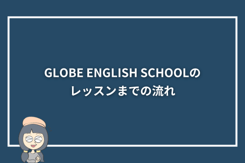 GLOBE ENGLISH SCHOOLのレッスンまでの流れ