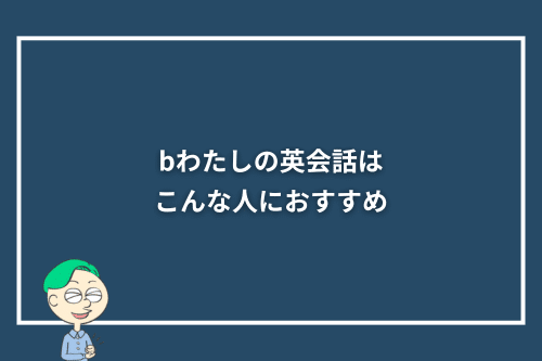 bわたしの英会話はこんな人におすすめ