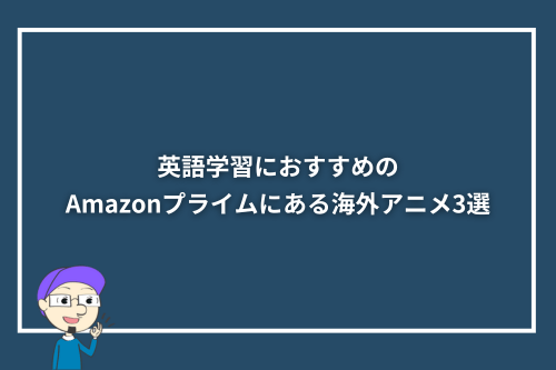 英語学習におすすめのAmazonプライムにある海外アニメ3選