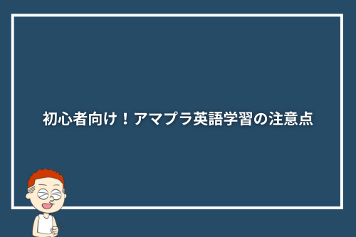 初心者向け!アマプラ英語学習の注意点