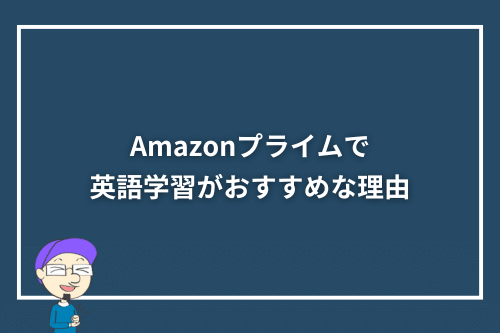 Amazonプライムで英語学習がおすすめな理由