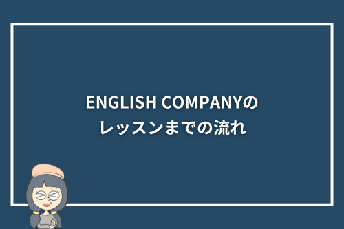 ENGLISH COMPANY（イングリッシュカンパニー）のレッスンまでの流れ