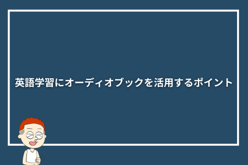 英語学習にオーディオブックを活用するポイント
