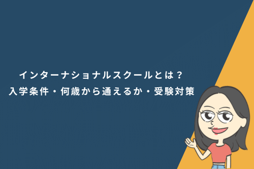 インターナショナルスクールとは？入学条件・何歳から通えるか・受験対策まで徹底解説