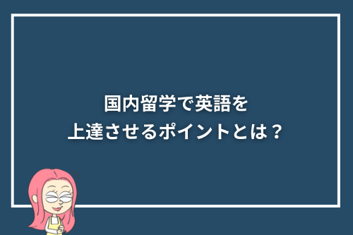 国内留学で英語を上達させるポイントとは?