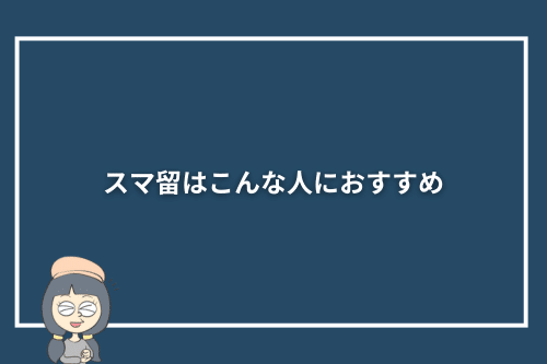 スマ留はこんな人におすすめ