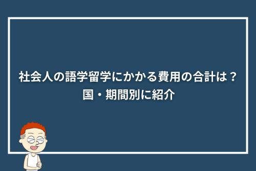 社会人の語学留学にかかる費用の合計は？国・期間別に紹介